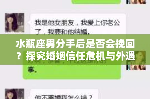 水瓶座男分手后是否会挽回？探究婚姻信任危机与外遇嫌疑的应对策略