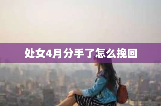 处女4月分手了怎么挽回