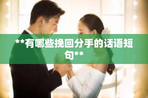 **有哪些挽回分手的话语短句**