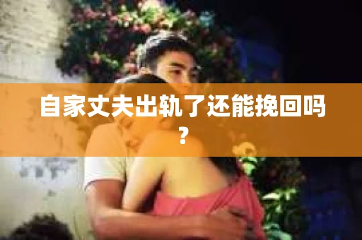 自家丈夫出轨了还能挽回吗？