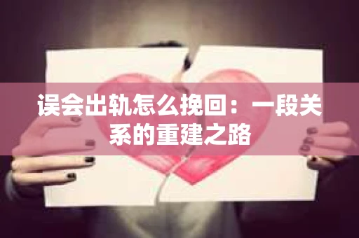 误会出轨怎么挽回：一段关系的重建之路