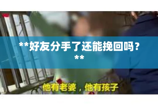 **好友分手了还能挽回吗？**