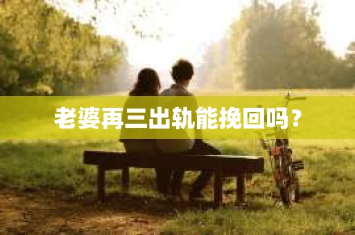 老婆再三出轨能挽回吗？