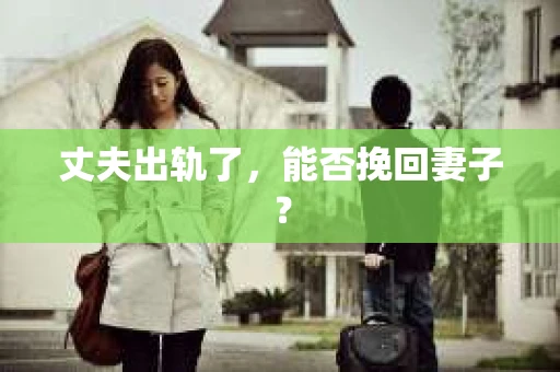 丈夫出轨了，能否挽回妻子？