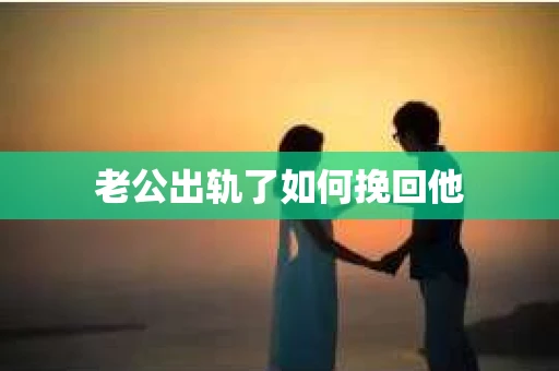 老公出轨了如何挽回他