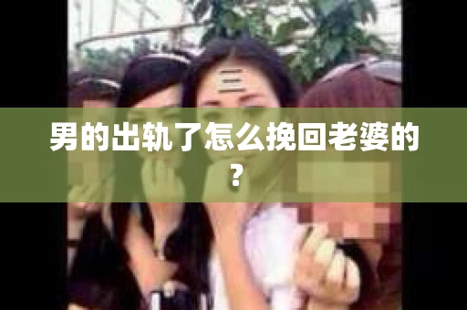 男的出轨了怎么挽回老婆的？