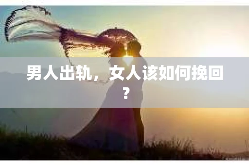 男人出轨，女人该如何挽回？