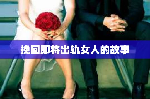 挽回即将出轨女人的故事