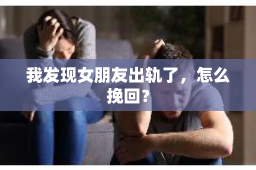 我发现女朋友出轨了，怎么挽回？