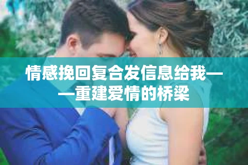 情感挽回复合发信息给我——重建爱情的桥梁