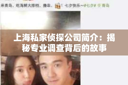 上海私家侦探公司简介:揭秘专业调查背后的故事 上海私家侦探公司简介:揭秘专业调查背后的故事