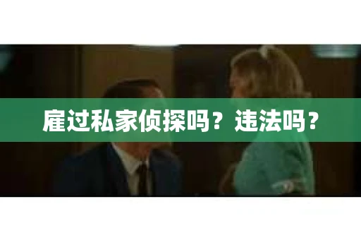 雇过私家侦探吗？违法吗？