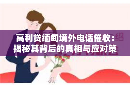 高利贷缅甸境外电话催收：揭秘其背后的真相与应对策略