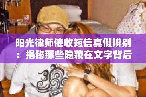 阳光律师催收短信真假辨别：揭秘那些隐藏在文字背后的秘密
