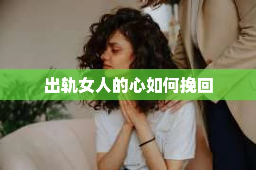 出轨女人的心如何挽回