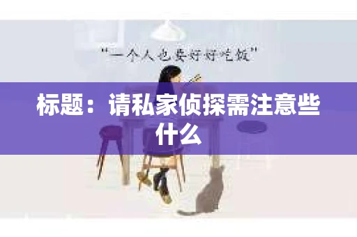 标题：请私家侦探需注意些什么