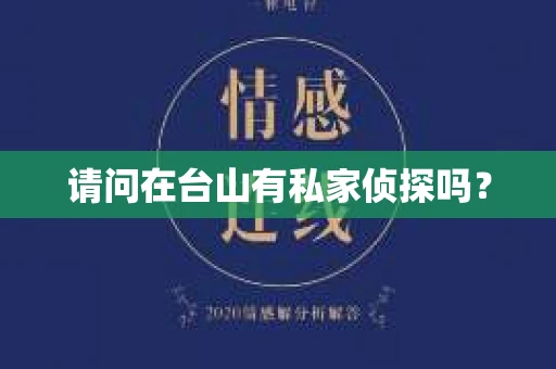 请问在台山有私家侦探吗？