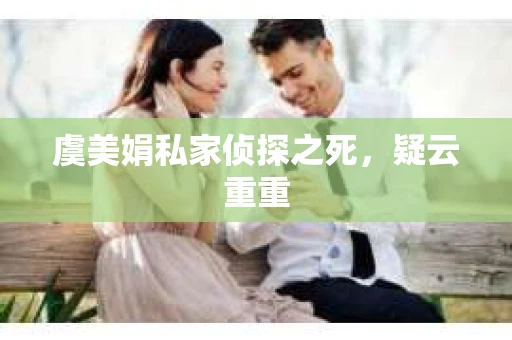 虞美娟私家侦探之死，疑云重重