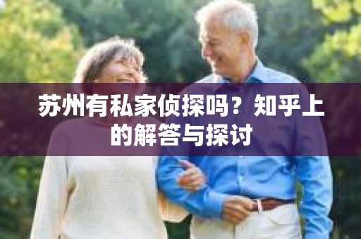 苏州有私家侦探吗？知乎上的解答与探讨