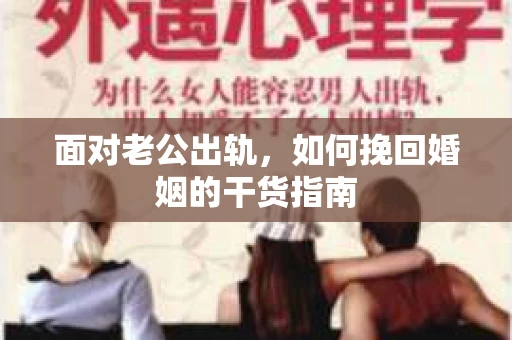 面对老公出轨，如何挽回婚姻的干货指南