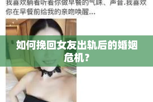 如何挽回女友出轨后的婚姻危机? 如何挽回女友出轨后的婚姻危机?