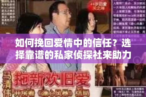 如何挽回爱情中的信任?选择靠谱的私家侦探社来助力 如何挽回爱情中的信任?选择靠谱的私家侦探社来助力