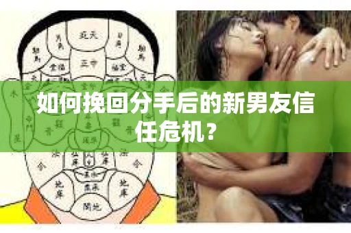 如何挽回分手后的新男友信任危机？
