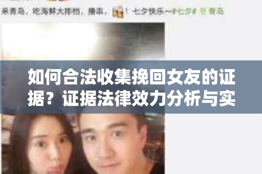 如何合法收集挽回女友的证据?证据法律效力分析与实践指南 如何合法收集挽回女友的证据?证据法律效力分析与实践指南