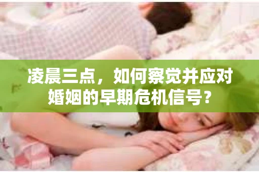 凌晨三点，如何察觉并应对婚姻的早期危机信号？