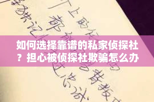 如何选择靠谱的私家侦探社？担心被侦探社欺骗怎么办？