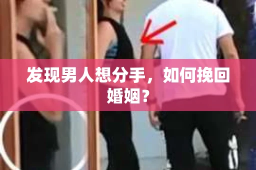 发现男人想分手，如何挽回婚姻？