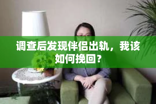 调查后发现伴侣出轨，我该如何挽回？