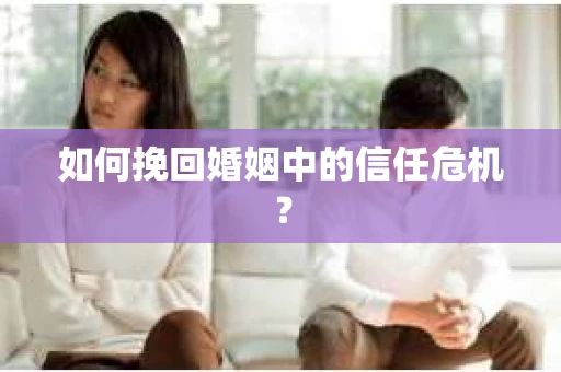如何挽回婚姻中的信任危机？
