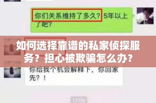 如何选择靠谱的私家侦探服务？担心被欺骗怎么办？