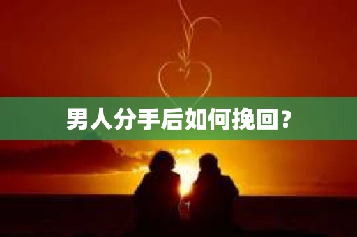 男人分手后如何挽回？