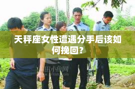 天秤座女性遭遇分手后该如何挽回？