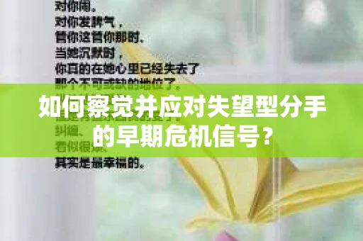 如何察觉并应对失望型分手的早期危机信号？