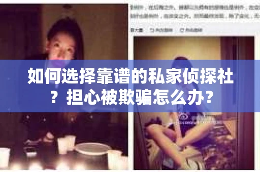 如何选择靠谱的私家侦探社？担心被欺骗怎么办？
