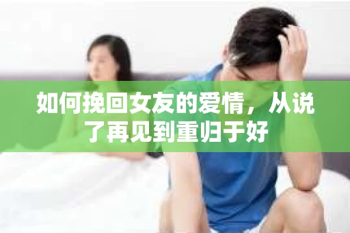 如何挽回女友的爱情，从说了再见到重归于好