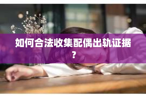 如何合法收集配偶出轨证据？