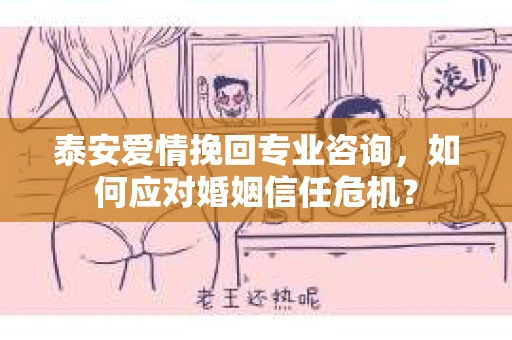泰安爱情挽回专业咨询，如何应对婚姻信任危机？